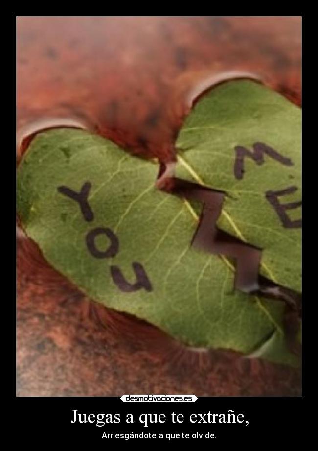 Juegas a que te extrañe, - 