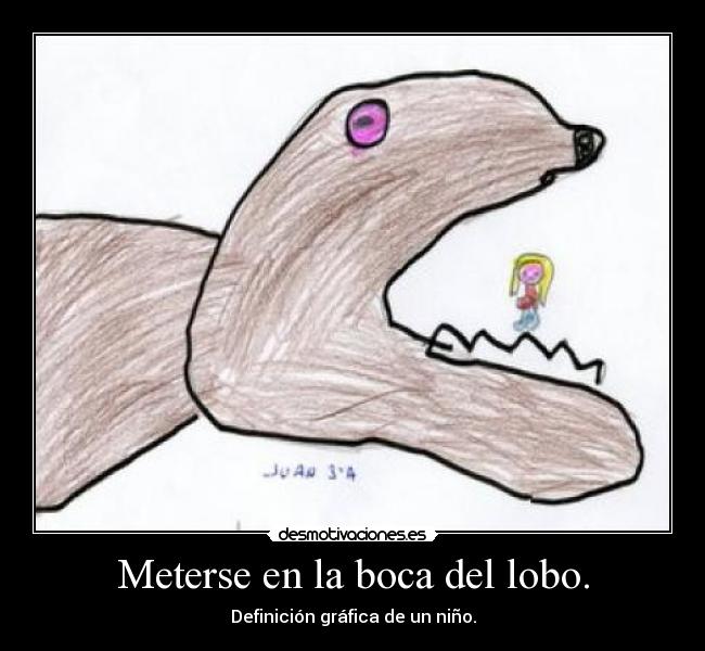 Meterse en la boca del lobo. - Definición gráfica de un niño.