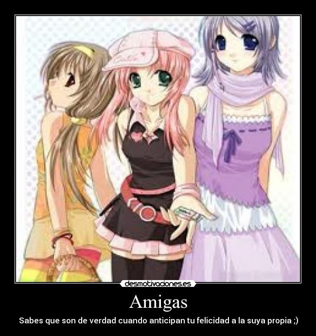 Amigas - Sabes que son de verdad cuando anticipan tu felicidad a la suya propia ;)
