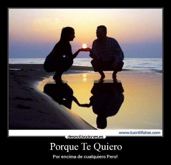 Porque Te Quiero - Por encima de cualquiero Pero! ♥