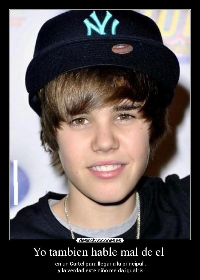 Yo tambien hable mal de el - en un Cartel para llegar a la principal .
y la verdad este niño me da igual :S