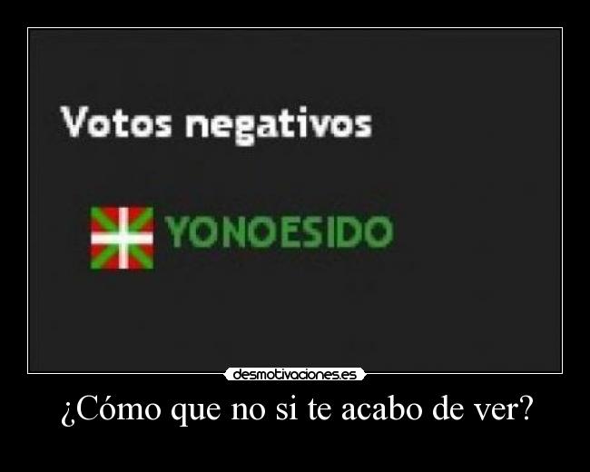 ¿Cómo que no si te acabo de ver? -