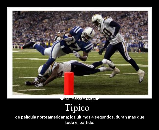 Tipico   - de película norteamericana; los últimos 4 segundos, duran mas que todo el partido.