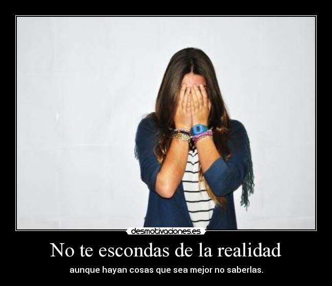 No te escondas de la realidad -