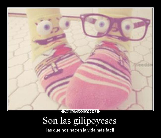 Son las gilipoyeses  - las que nos hacen la vida más facil 