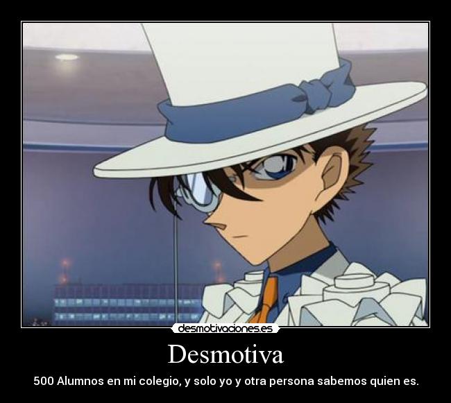 Desmotiva - 500 Alumnos en mi colegio, y solo yo y otra persona sabemos quien es.