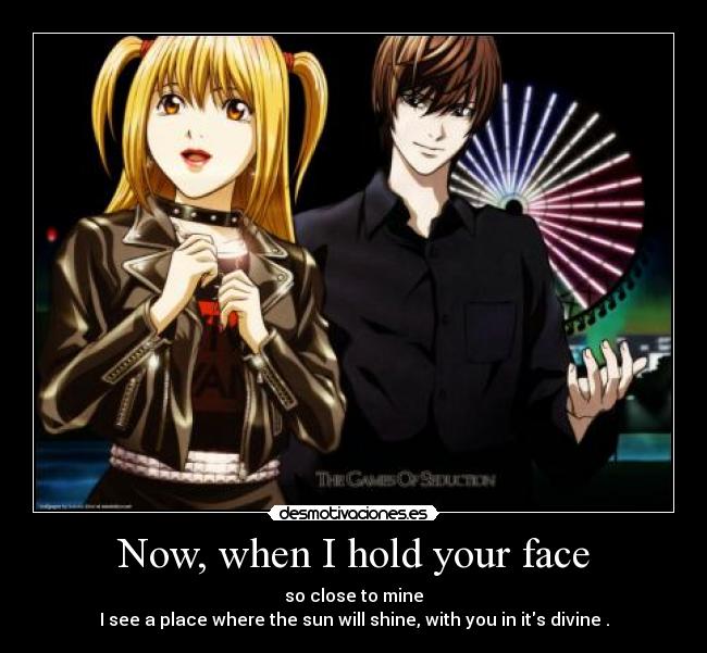 Now, when I hold your face - 