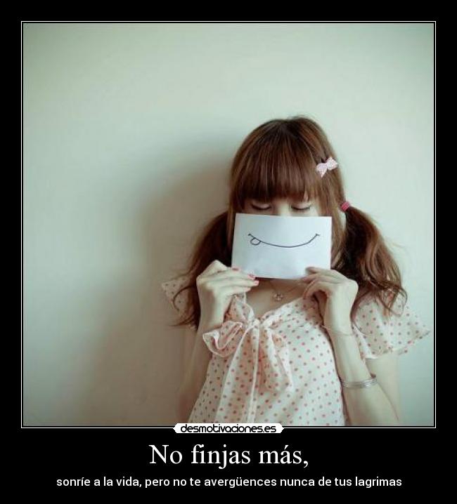 No finjas más, -