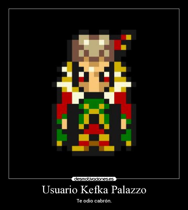 Usuario Kefka Palazzo - Te odio cabrón.
