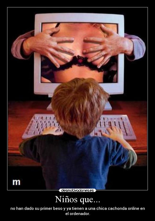 Niños que... - no han dado su primer beso y ya tienen a una chica cachonda online en el ordenador.