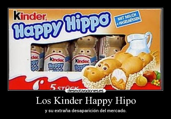 Los Kinder Happy Hipo - y su extraña desaparición del mercado.