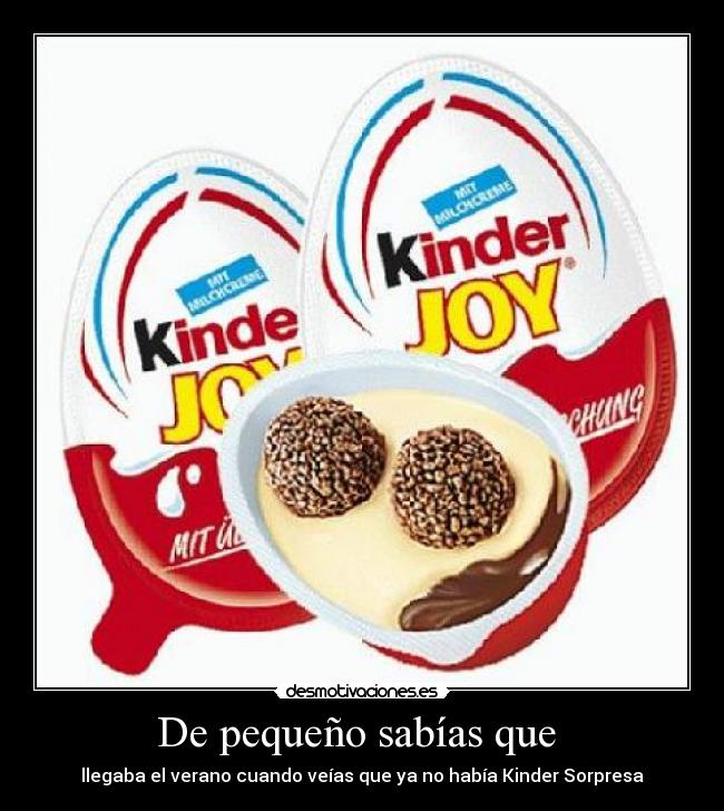 De pequeño sabías que - llegaba el verano cuando veías que ya no había Kinder Sorpresa