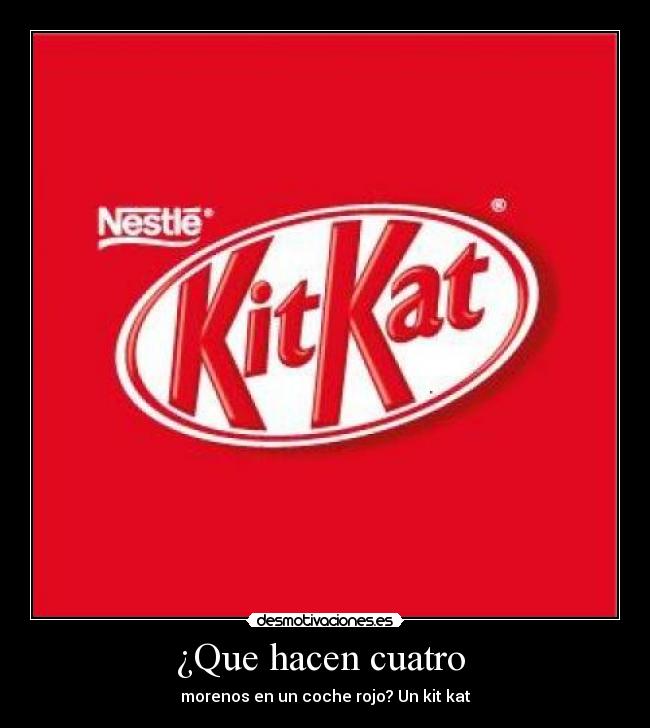 ¿Que hacen cuatro - morenos en un coche rojo? Un kit kat