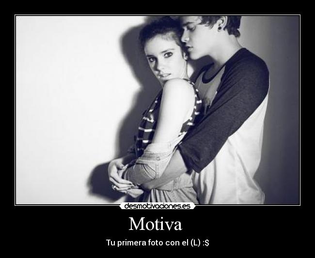 Motiva - Tu primera foto con el (L) :$