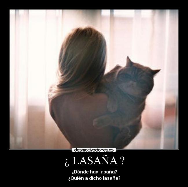 ¿ LASAÑA ? - ¿Dónde hay lasaña?
¿Quién a dicho lasaña?