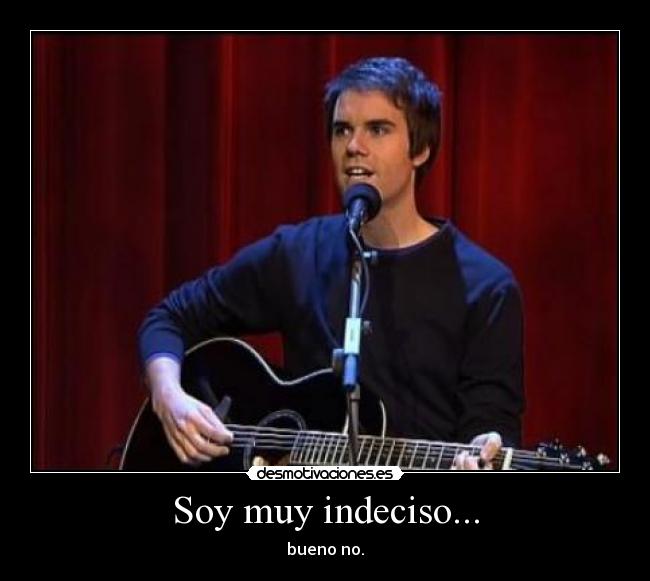 Soy muy indeciso... - 