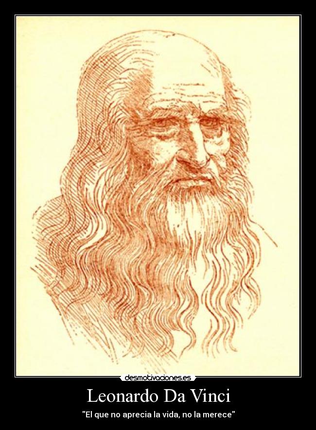 Leonardo Da Vinci - El que no aprecia la vida, no la merece