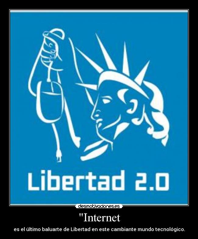 Internet - es el último baluarte de Libertad en este cambiante mundo tecnológico.