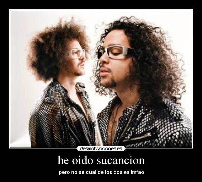 he oido sucancion - pero no se cual de los dos es lmfao
