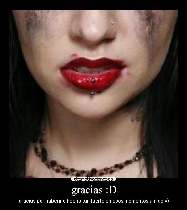 gracias :D - gracias por haberme hecho tan fuerte en esos momentos amigo =)