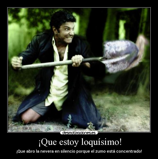 ¡Que estoy loquísimo! - ¡Que abro la nevera en silencio porque el zumo está concentrado!