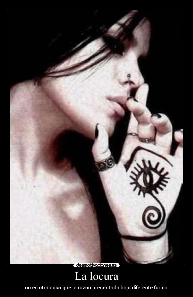 La locura - no es otra cosa que la razón presentada bajo diferente forma.