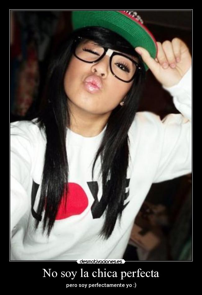 No soy la chica perfecta - pero soy perfectamente yo :)
