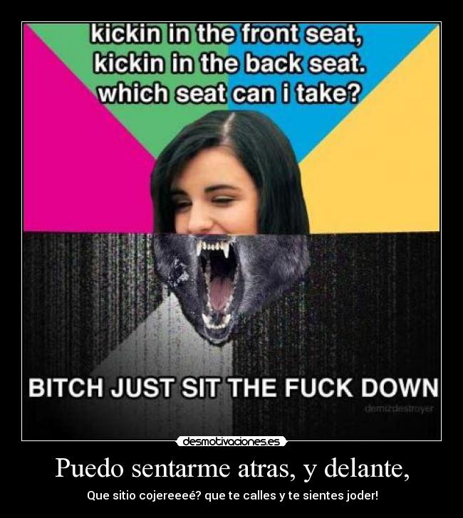 Puedo sentarme atras, y delante, - Que sitio cojereeeé? que te calles y te sientes joder!