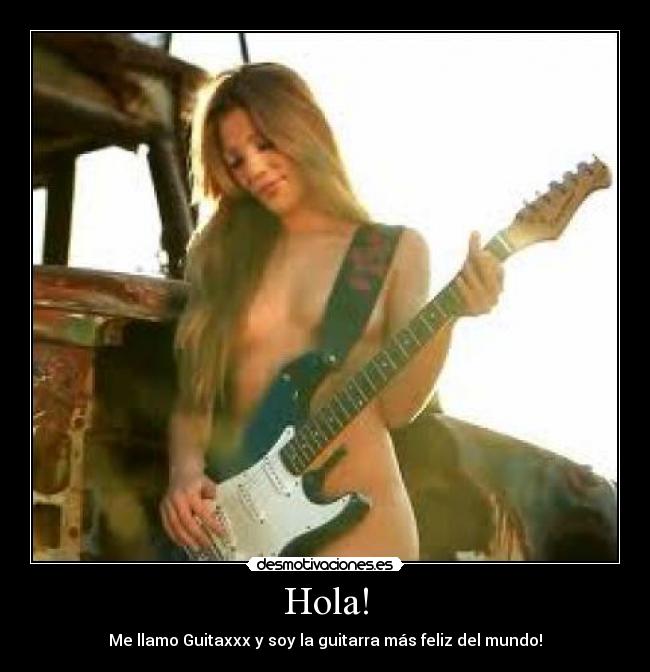 Hola! - Me llamo Guitaxxx y soy la guitarra más feliz del mundo!
