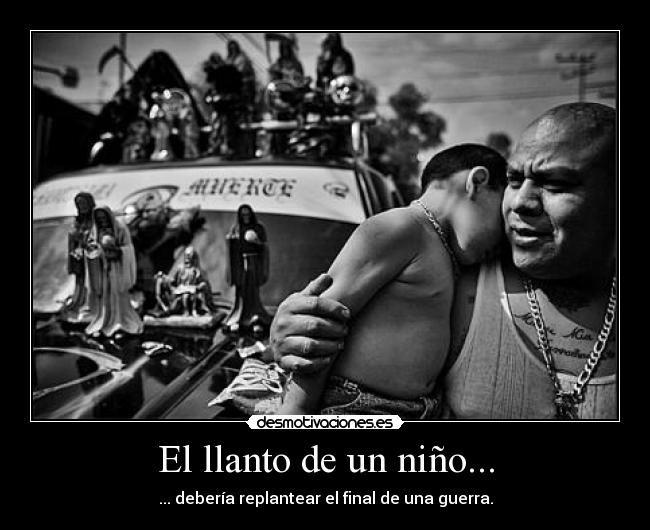 El llanto de un niño... - ... debería replantear el final de una guerra.