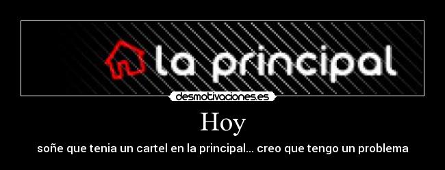 Hoy - soñe que tenia un cartel en la principal... creo que tengo un problema