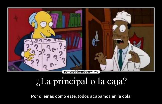 ¿La principal o la caja? - 
Por dilemas como este, todos acabamos en la cola.