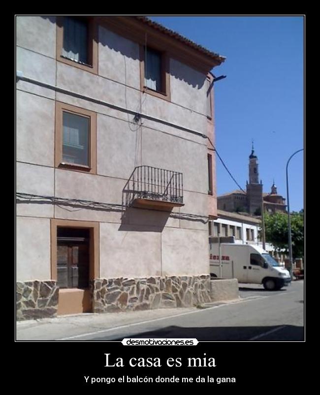 La casa es mia - Y pongo el balcón donde me da la gana