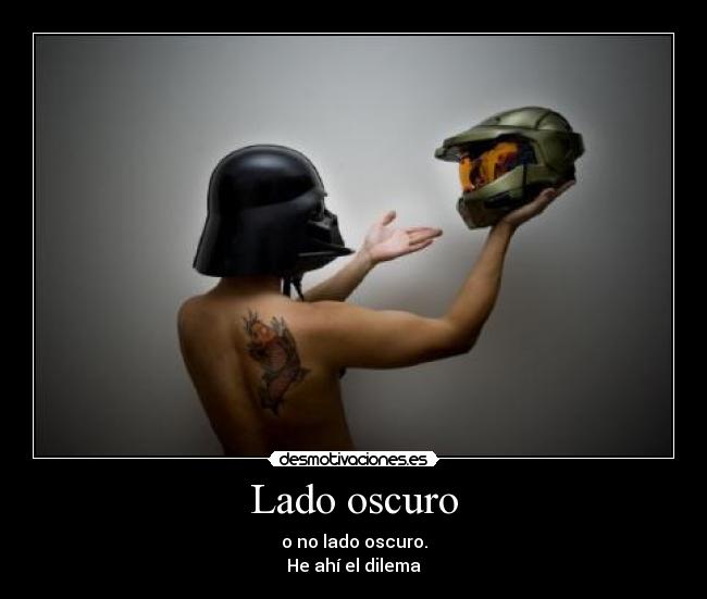Lado oscuro - o no lado oscuro.
He ahí el dilema