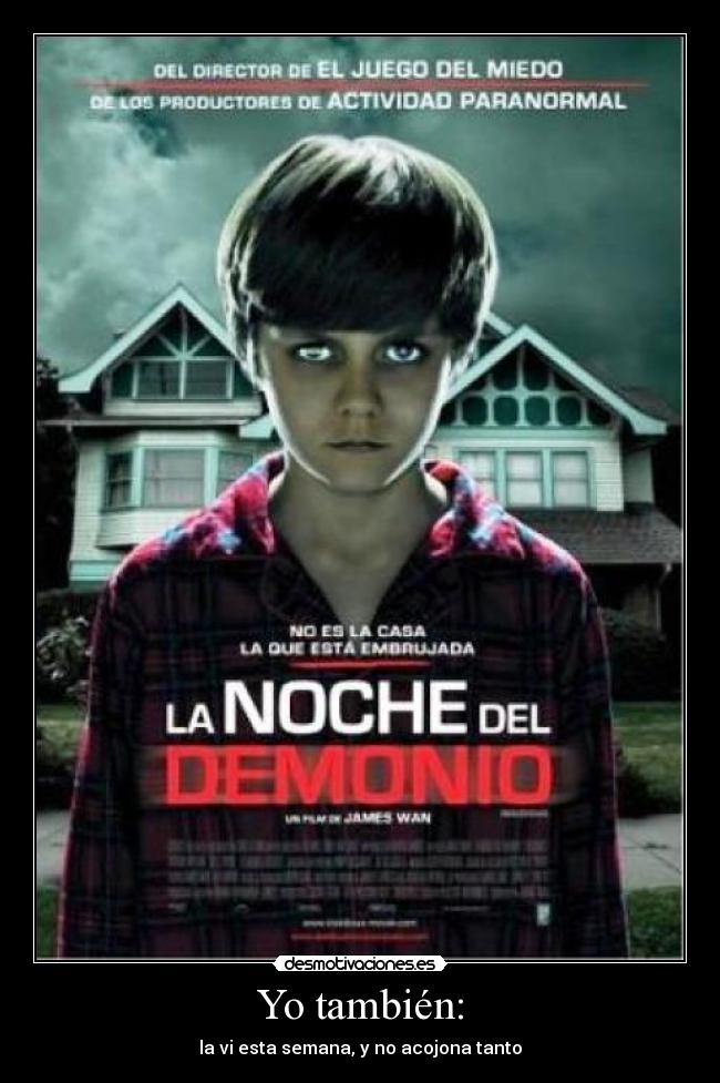 Yo también: - la vi esta semana, y no acojona tanto