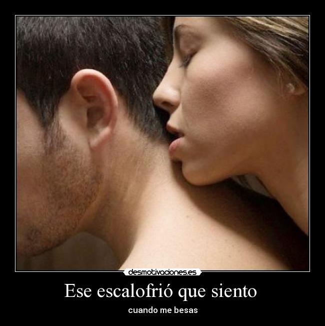 Ese escalofrió que siento - cuando me besas