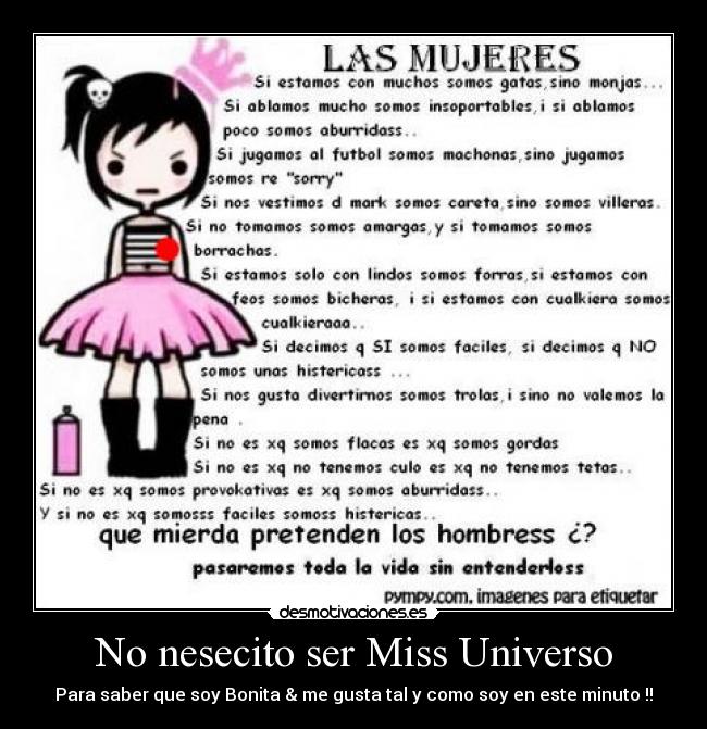 No nesecito ser Miss Universo - Para saber que soy Bonita & me gusta tal y como soy en este minuto !!