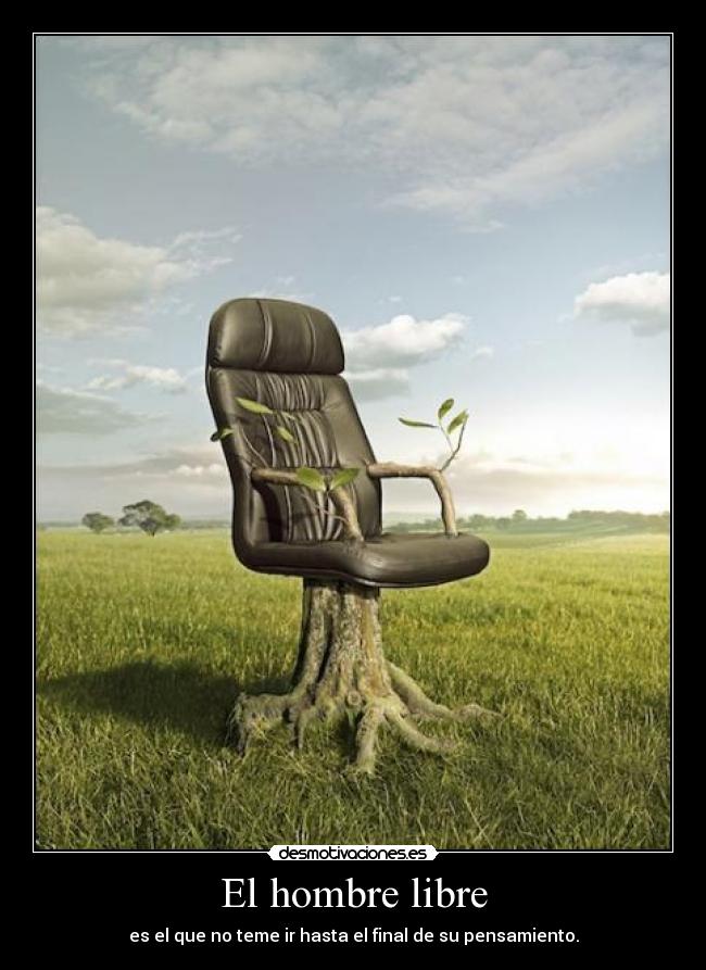 El hombre libre - es el que no teme ir hasta el final de su pensamiento.