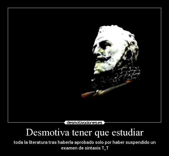 Desmotiva tener que estudiar - toda la literatura tras haberla aprobado solo por haber suspendido un
examen de sintaxis T_T