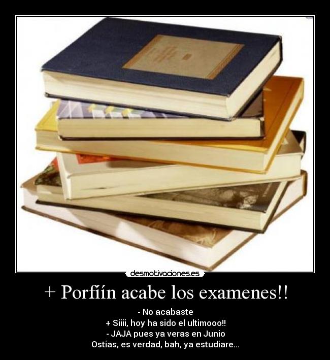 + Porfíín acabe los examenes!! -