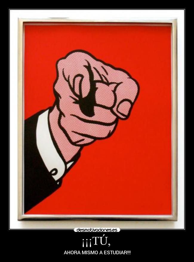 ¡¡¡TÚ, - AHORA MISMO A ESTUDIAR!!!