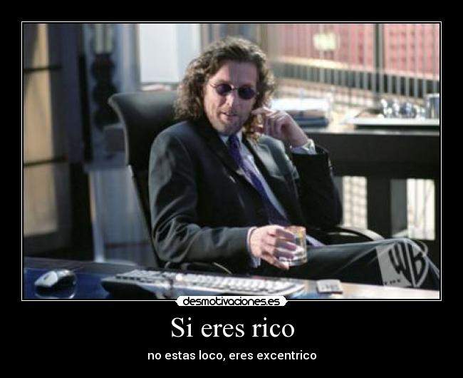 Si eres rico - no estas loco, eres excentrico