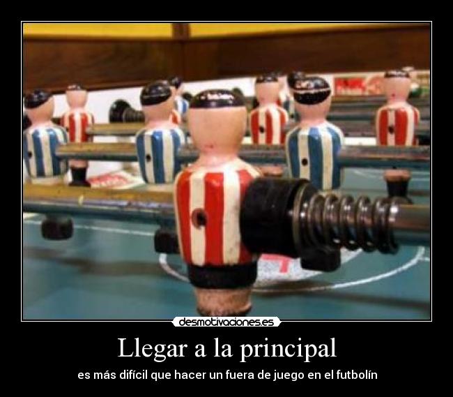 Llegar a la principal - es más difícil que hacer un fuera de juego en el futbolín