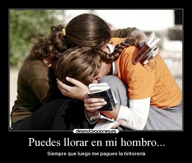 Puedes llorar en mi hombro... - 