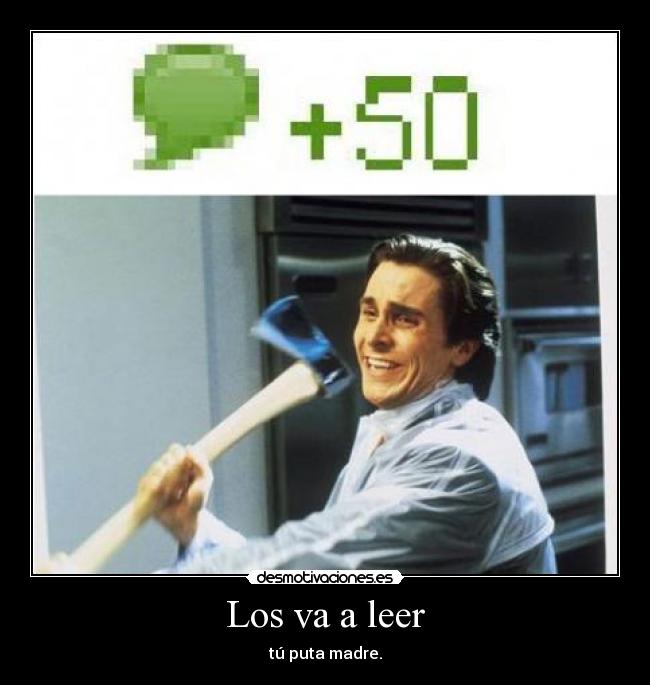 Los va a leer - tú puta madre.