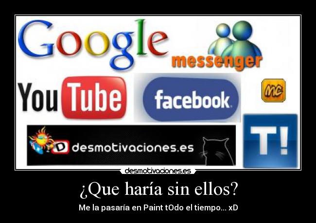 ¿Que haría sin ellos? - Me la pasaría en Paint tOdo el tiempo... xD