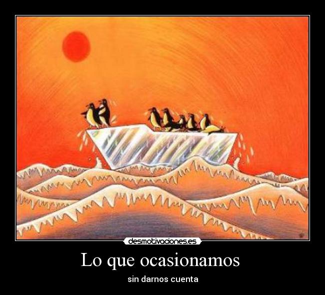 Lo que ocasionamos - sin darnos cuenta