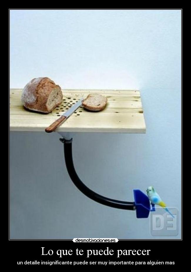 Lo que te puede parecer - un detalle insignificante puede ser muy importante para alguien mas