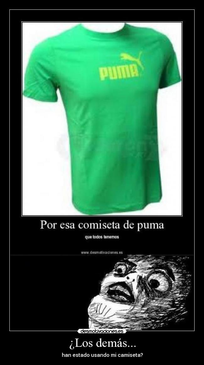 ¿Los demás... - han estado usando mi camiseta?
