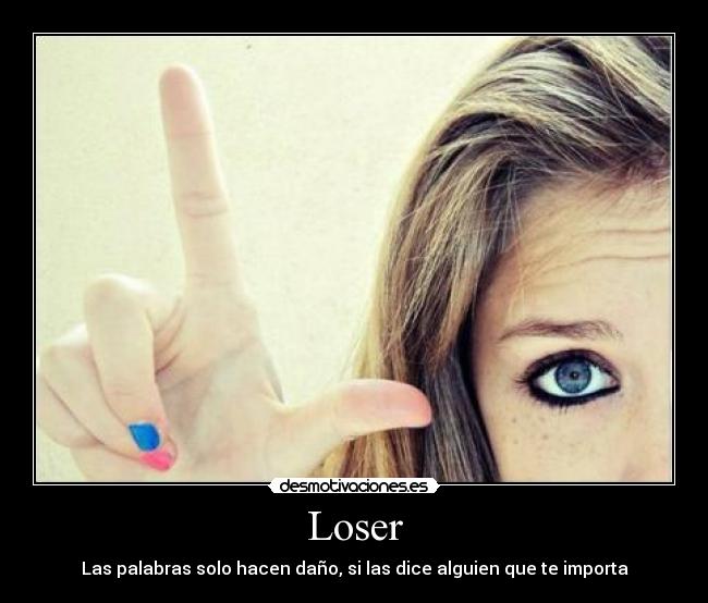 Loser - Las palabras solo hacen daño, si las dice alguien que te importa